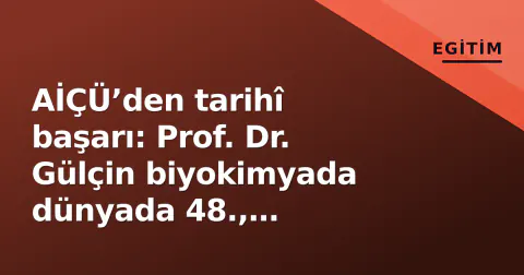 AİÇÜ’den tarihî başarı: Prof. Dr. Gülçin biyokimyada dünyada 48., Türkiye’de 1. oldu