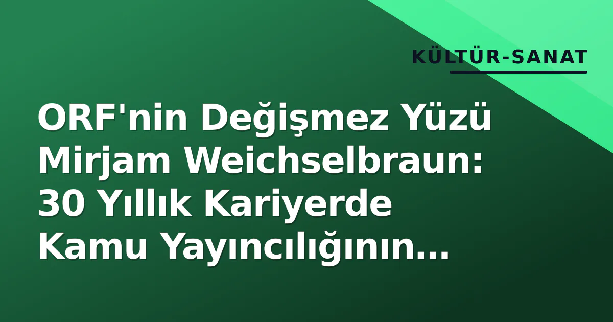 ORF'nin Değişmez Yüzü Mirjam Weichselbraun: 30 Yıllık Kariyerde Kamu Yayıncılığının Popüler Kültürle Buluşması