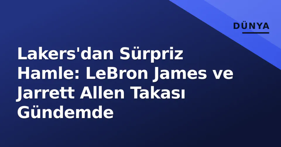 Lakers'dan Sürpriz Hamle: LeBron James ve Jarrett Allen Takası Gündemde görseli