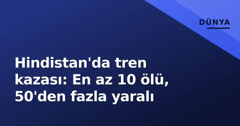 Hindistan'da tren kazası: En az 10 ölü, 50'den fazla yaralı