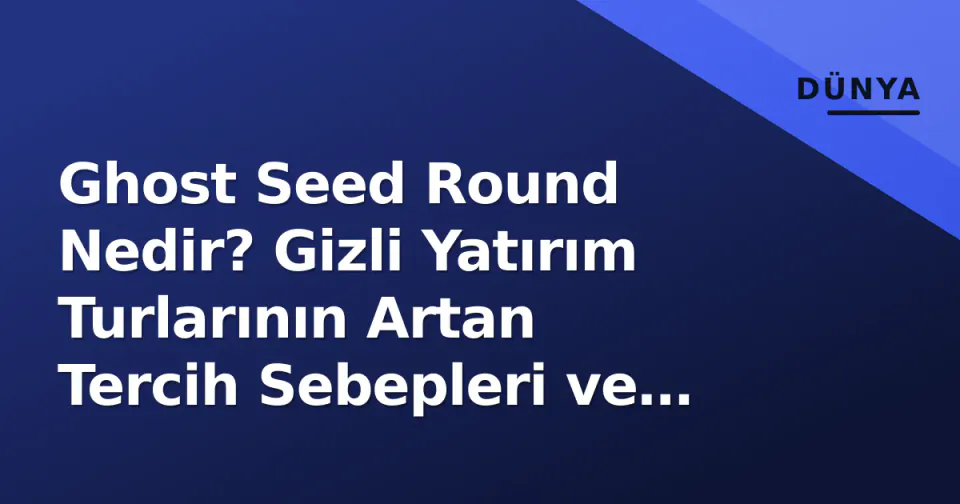 Ghost Seed Round Nedir? Gizli Yatırım Turlarının Artan Tercih Sebepleri ve Riskleri görseli