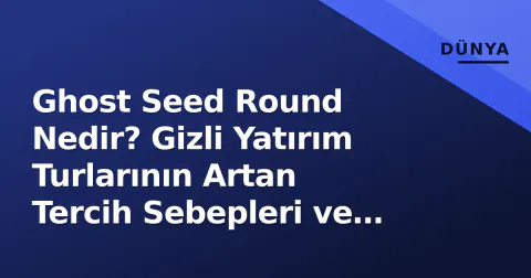 Ghost Seed Round Nedir? Gizli Yatırım Turlarının Artan Tercih Sebepleri ve Riskleri