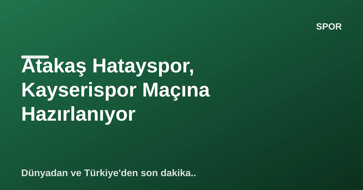 Atakaş Hatayspor, Kayserispor Maçına Hazırlanıyor Atakaş Hatayspor, Kayserispor Maçına Hazırlanıyor