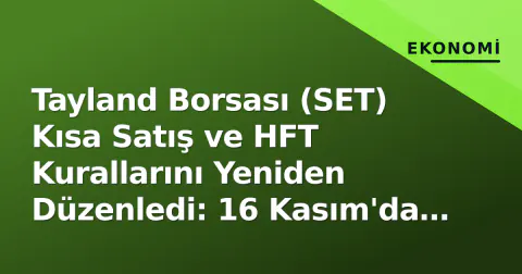 Tayland Borsası (SET) Kısa Satış ve HFT Kurallarını Yeniden Düzenledi: 16 Kasım'da Güçlü Denetim