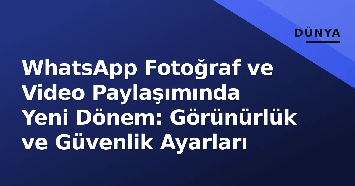 WhatsApp Fotoğraf ve Video Paylaşımında Yeni Dönem: Görünürlük ve Güvenlik Ayarları WhatsApp Fotoğraf ve Video Paylaşımında Yeni Dönem: Görünürlük ve Güvenlik Ayarları