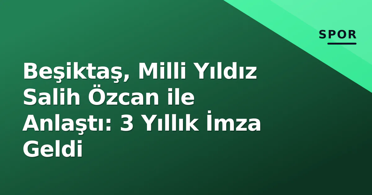 Beşiktaş, Milli Yıldız Salih Özcan ile Anlaştı: 3 Yıllık İmza Geldi Beşiktaş, Milli Yıldız Salih Özcan ile Anlaştı: 3 Yıllık İmza Geldi
