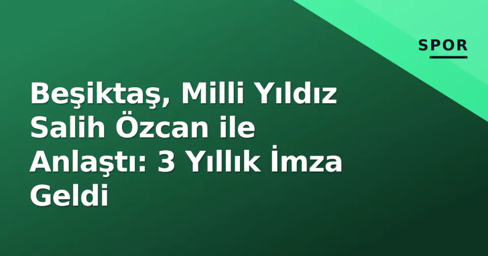 Beşiktaş, Milli Yıldız Salih Özcan ile Anlaştı: 3 Yıllık İmza Geldi görseli