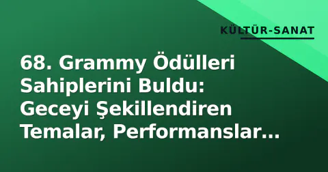 68. Grammy Ödülleri Sahiplerini Buldu: Geceyi Şekillendiren Temalar, Performanslar ve Endüstri Analizi