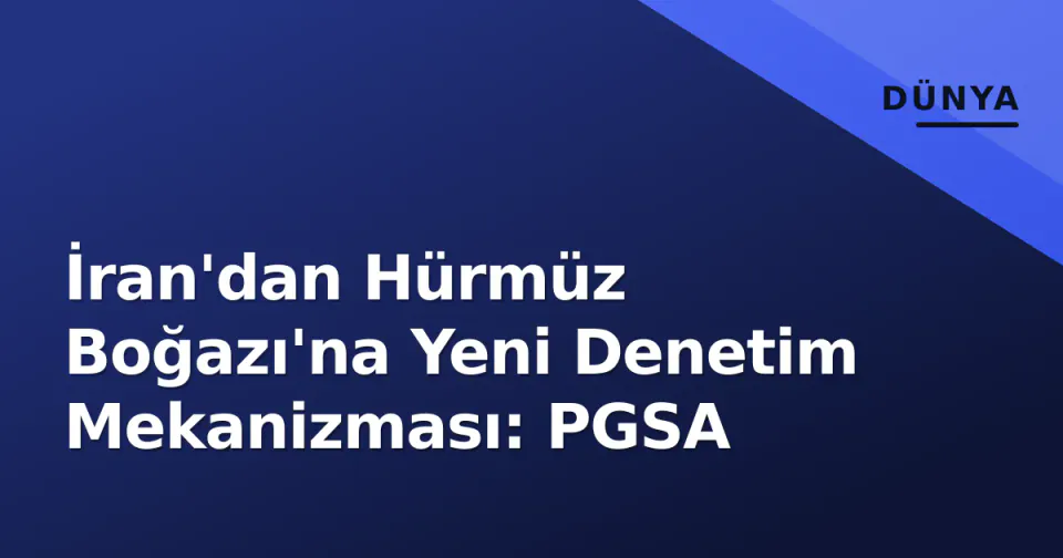 İran'dan Hürmüz Boğazı'na Yeni Denetim Mekanizması: PGSA görseli
