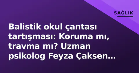 Balistik okul çantası tartışması: Koruma mı, travma mı? Uzman psikolog Feyza Çaksen uyardı