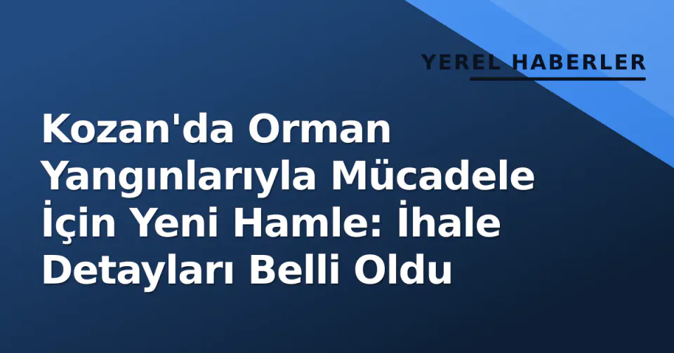 Kozan'da Orman Yangınlarıyla Mücadele İçin Yeni Hamle: İhale Detayları Belli Oldu görseli
