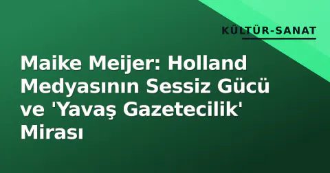 Maike Meijer: Holland Medyasının Sessiz Gücü ve 'Yavaş Gazetecilik' Mirası