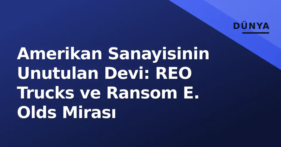 Amerikan Sanayisinin Unutulan Devi: REO Trucks ve Ransom E. Olds Mirası görseli