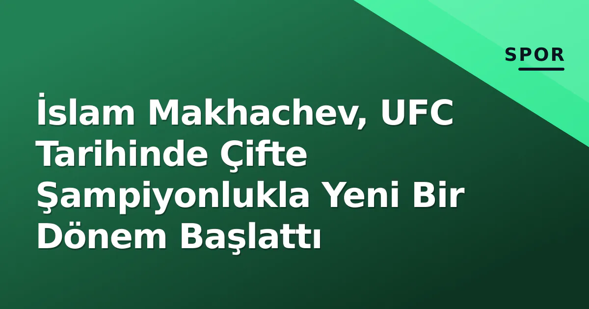 İslam Makhachev, UFC Tarihinde Çifte Şampiyonlukla Yeni Bir Dönem Başlattı İslam Makhachev, UFC Tarihinde Çifte Şampiyonlukla Yeni Bir Dönem Başlattı