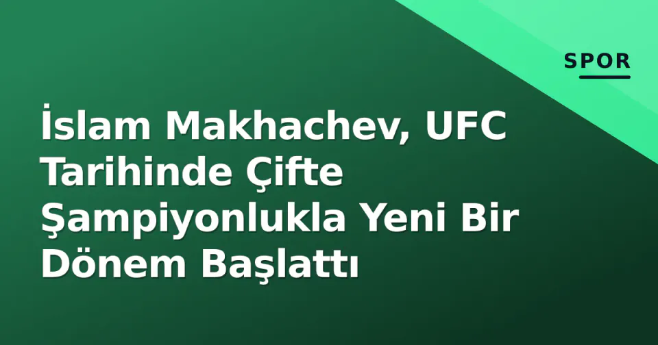 İslam Makhachev, UFC Tarihinde Çifte Şampiyonlukla Yeni Bir Dönem Başlattı görseli