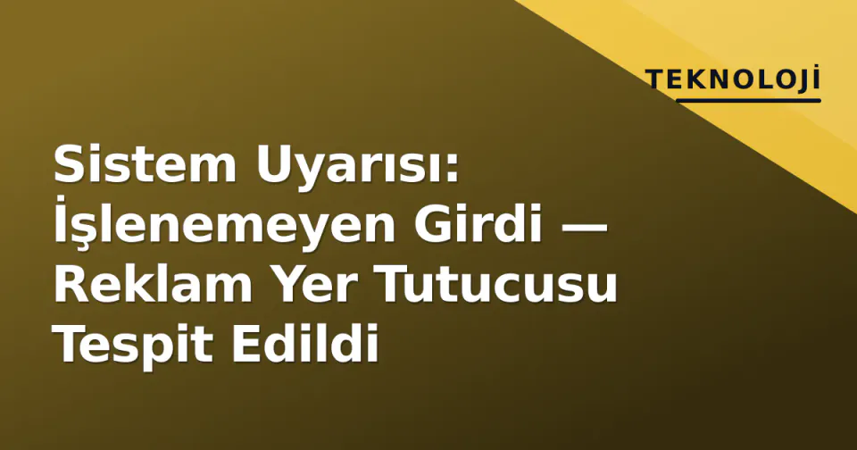 Sistem Uyarısı: İşlenemeyen Girdi — Reklam Yer Tutucusu Tespit Edildi