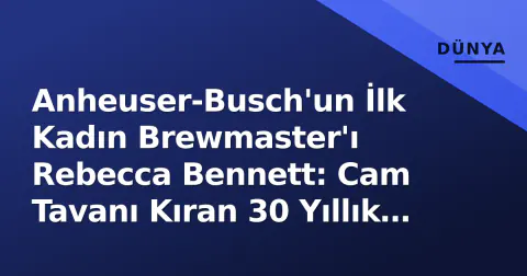 Anheuser-Busch'un İlk Kadın Brewmaster'ı Rebecca Bennett: Cam Tavanı Kıran 30 Yıllık Kariyer