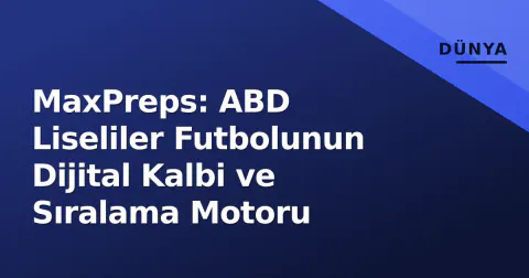 MaxPreps: ABD Liseliler Futbolunun Dijital Kalbi ve Sıralama Motoru