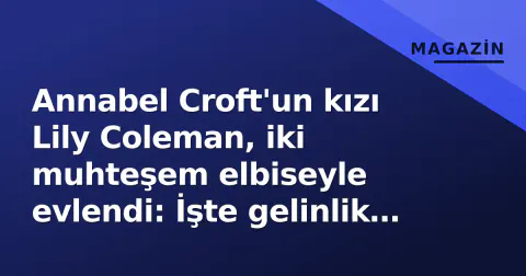 Annabel Croft'un kızı Lily Coleman, iki muhteşem elbiseyle evlendi: İşte gelinlik detayları