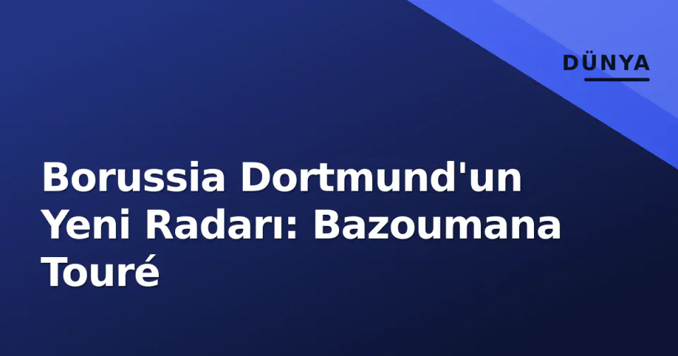 Borussia Dortmund'un Yeni Radarı: Bazoumana Touré görseli