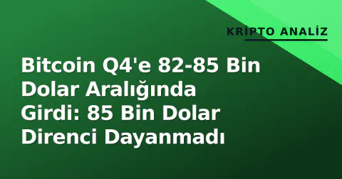 Bitcoin Q4'e 82-85 Bin Dolar Aralığında Girdi: 85 Bin Dolar Direnci Dayanmadı