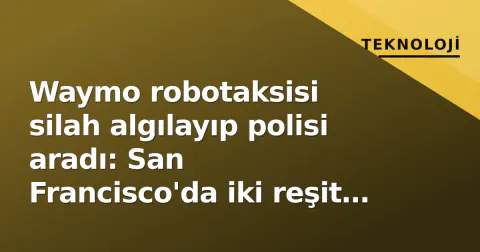 Waymo robotaksisi silah algılayıp polisi aradı: San Francisco'da iki reşit olmayan tutuklandı