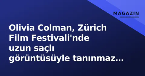 Olivia Colman, Zürich Film Festivali'nde uzun saçlı görüntüsüyle tanınmaz oldular