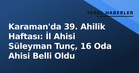 Karaman'da 39. Ahilik Haftası: İl Ahisi Süleyman Tunç, 16 Oda Ahisi Belli Oldu