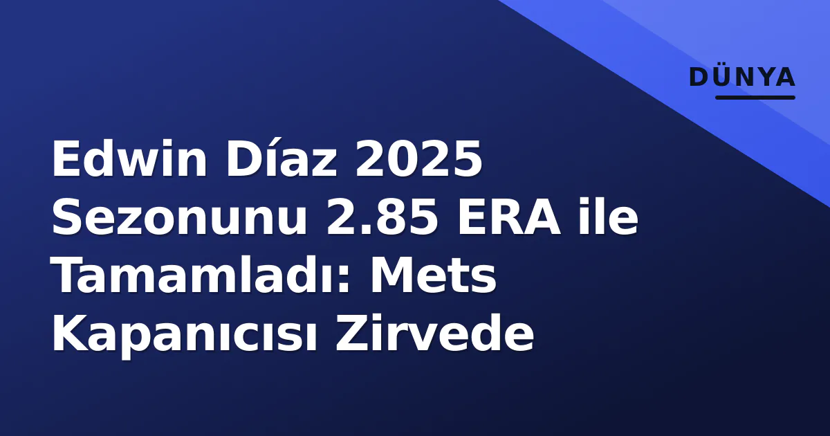Edwin Díaz 2025 Sezonunu 2.85 ERA ile Tamamladı: Mets Kapanıcısı Zirvede Edwin Díaz 2025 Sezonunu 2.85 ERA ile Tamamladı: Mets Kapanıcısı Zirvede