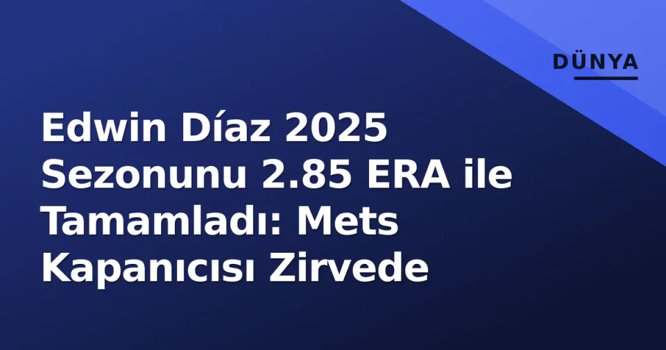 Edwin Díaz 2025 Sezonunu 2.85 ERA ile Tamamladı: Mets Kapanıcısı Zirvede görseli