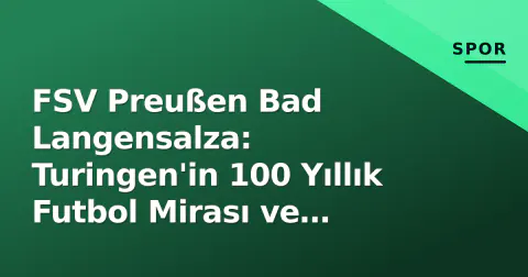 FSV Preußen Bad Langensalza: Turingen'in 100 Yıllık Futbol Mirası ve Güncel Durumu