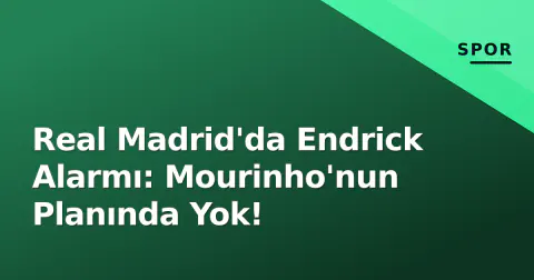 Real Madrid'da Endrick Alarmı: Mourinho'nun Planında Yok!