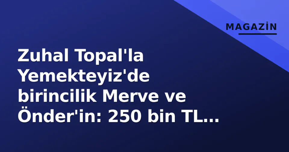 Zuhal Topal'la Yemekteyiz'de birincilik Merve ve Önder'in: 250 bin TL ödül sahipleri belli oldu görseli
