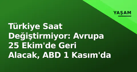 Türkiye Saat Değiştirmiyor: Avrupa 25 Ekim'de Geri Alacak, ABD 1 Kasım'da
