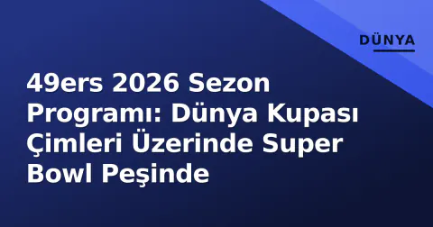 49ers 2026 Sezon Programı: Dünya Kupası Çimleri Üzerinde Super Bowl Peşinde
