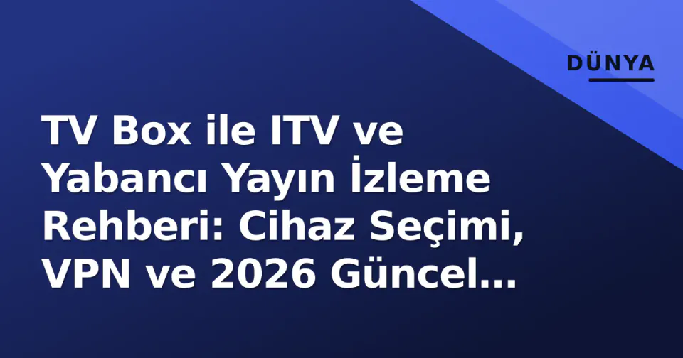 TV Box ile ITV ve Yabancı Yayın İzleme Rehberi: Cihaz Seçimi, VPN ve 2026 Güncel Fırsatlar görseli