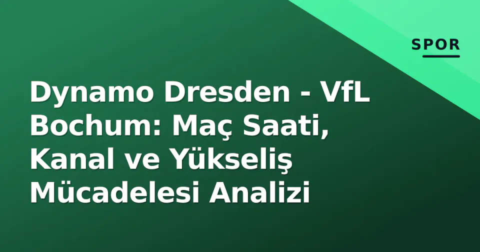 Dynamo Dresden - VfL Bochum: Maç Saati, Kanal ve Yükseliş Mücadelesi Analizi görseli