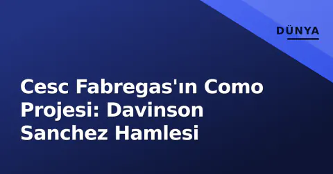Cesc Fabregas'ın Como Projesi: Davinson Sanchez Hamlesi