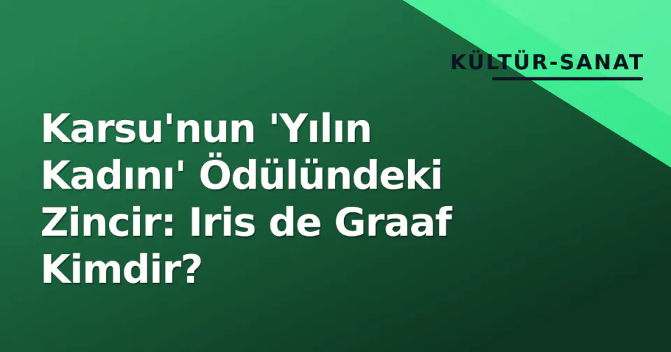 Karsu'nun 'Yılın Kadını' Ödülündeki Zincir: Iris de Graaf Kimdir? görseli