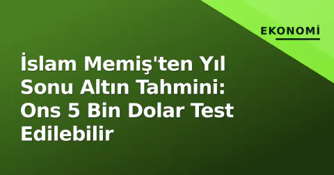 İslam Memiş'ten Yıl Sonu Altın Tahmini: Ons 5 Bin Dolar Test Edilebilir