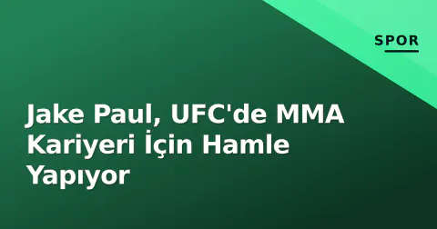 Jake Paul, UFC'de MMA Kariyeri İçin Hamle Yapıyor
