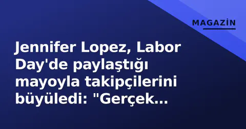 Jennifer Lopez, Labor Day'de paylaştığı mayoyla takipçilerini büyüledi: "Gerçek dışı"