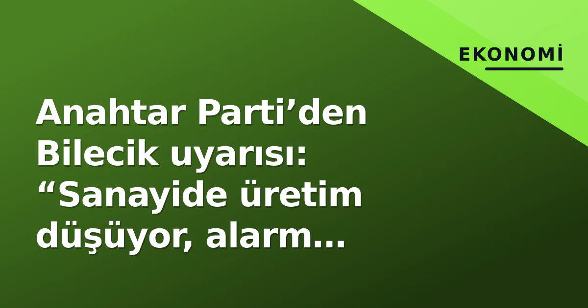 Anahtar Parti’den Bilecik uyarısı: “Sanayide üretim düşüyor, alarm veriyor” Anahtar Parti’den Bilecik uyarısı: “Sanayide üretim düşüyor, alarm veriyor”