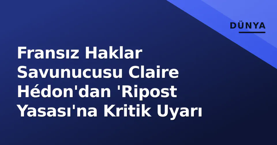 Fransız Haklar Savunucusu Claire Hédon'dan 'Ripost Yasası'na Kritik Uyarı görseli