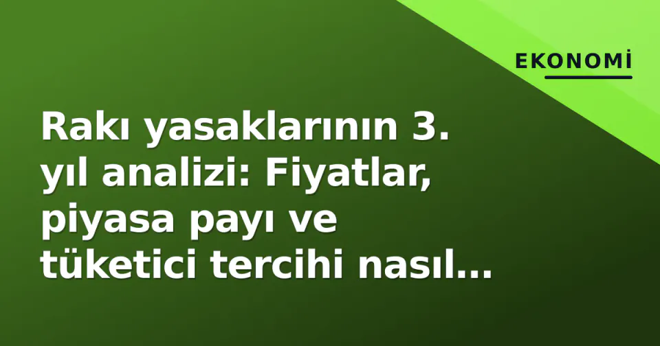 Rakı yasaklarının 3. yıl analizi: Fiyatlar, piyasa payı ve tüketici tercihi nasıl değişti? görseli