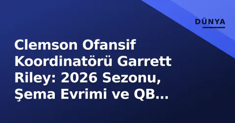 Clemson Ofansif Koordinatörü Garrett Riley: 2026 Sezonu, Şema Evrimi ve QB Sorunu