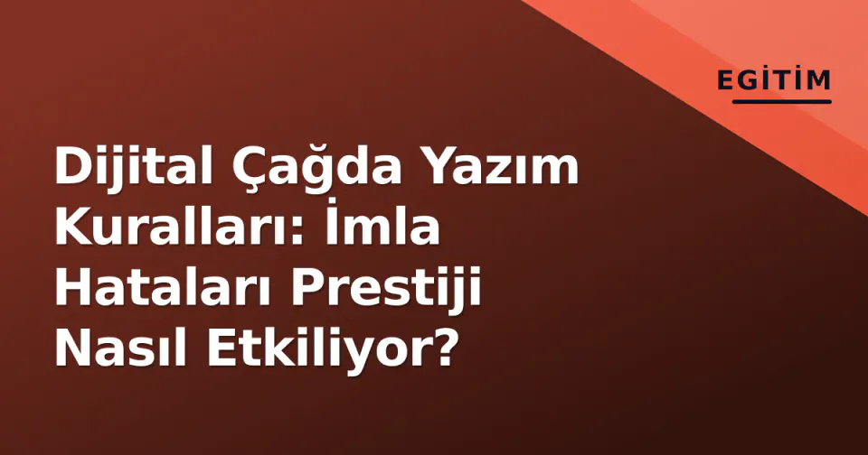 Dijital Çağda Yazım Kuralları: İmla Hataları Prestiji Nasıl Etkiliyor? görseli
