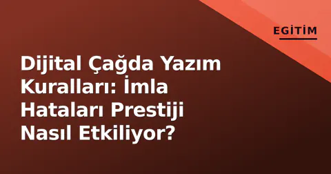 Dijital Çağda Yazım Kuralları: İmla Hataları Prestiji Nasıl Etkiliyor?