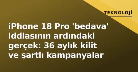 iPhone 18 Pro 'bedava' iddiasının ardındaki gerçek: 36 aylık kilit ve şartlı kampanyalar