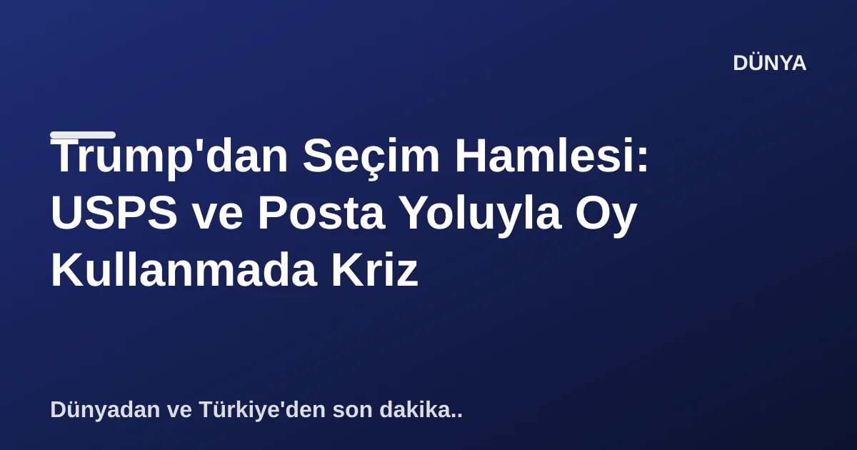 Trump'dan Seçim Hamlesi: USPS ve Posta Yoluyla Oy Kullanmada Kriz Trump'dan Seçim Hamlesi: USPS ve Posta Yoluyla Oy Kullanmada Kriz